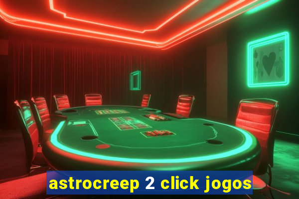 astrocreep 2 click jogos